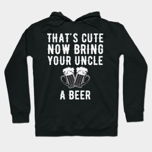 That's cute now bring your uncle a beer Hoodie